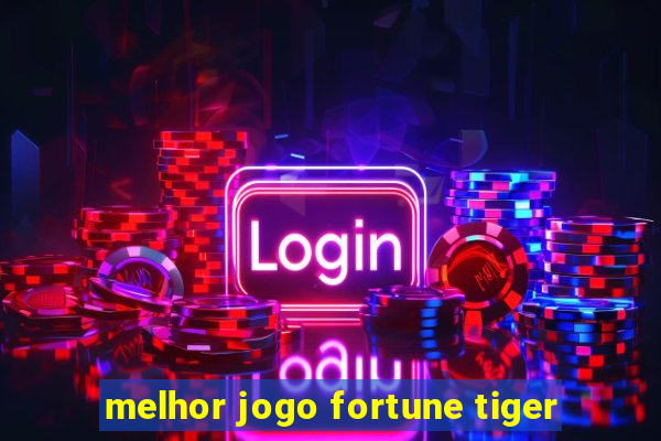 melhor jogo fortune tiger